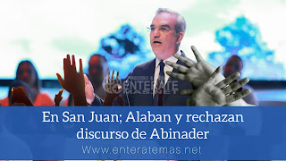 En San Juan; Alaban y rechazan discurso de Abinader (Video)