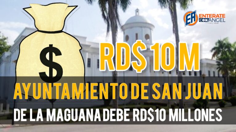 AYUNTAMIENTO DE SAN JUAN DE LA MAGUANA DEBE RD$10 MILLONES